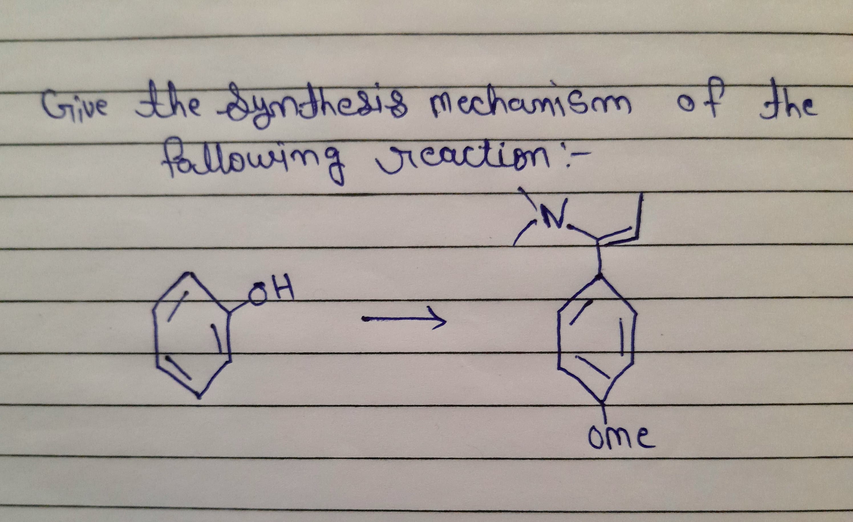 Grive the Synthesig mechanism of the
Pallowing Jicaction:-
oH
ome
