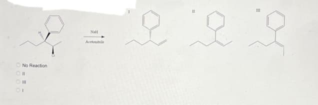 Nalf
Acetoutrile
O No Reaction
O II
