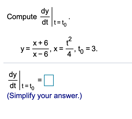 dy
Compute
dt t=to
x+6
y =
X-6
X =
4.6 = 3.
dy
dt t=to
(Simplify your answer.)
