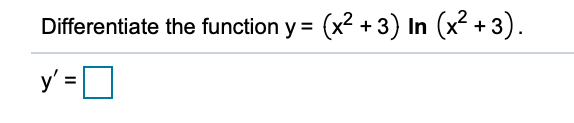 Differentiate the function y = (x2 + 3) In
y' =D
