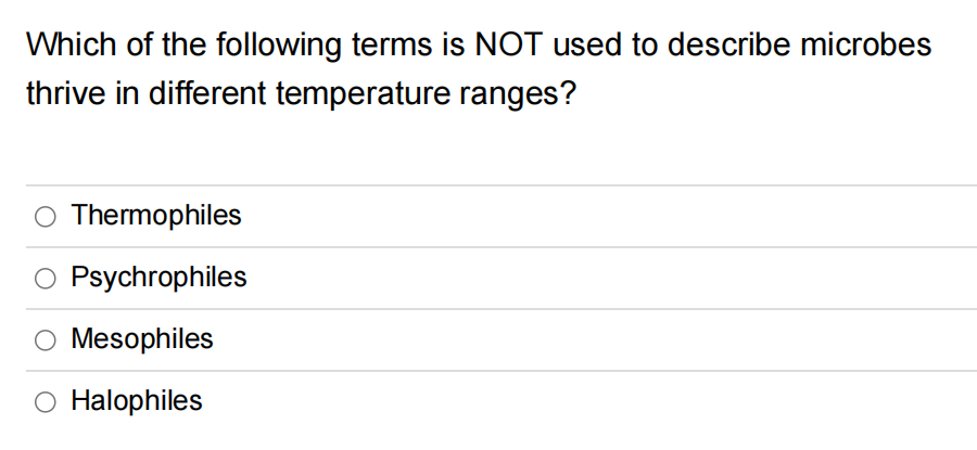 Which of the following terms is NOT used to describe microbes
thrive in different temperature ranges?
Thermophiles
Psychrophiles
O Mesophiles
O Halophiles