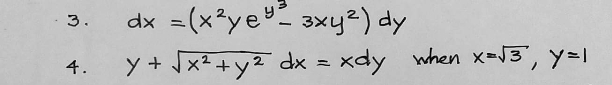 3. dx
= (x3ye 3xy2) dy
y + Jx2+y2 dx = xdy when x=J3', y=I
4.
