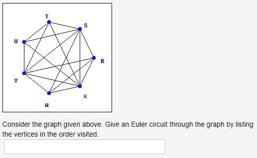 H
S
R
Consider the graph given above. Give an Euler circuit through the graph by listing
the vertices in the order visited.
