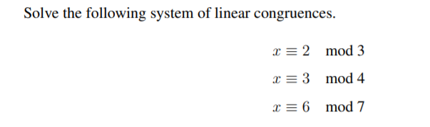 Solve the following system of linear congruences.
x = 2 mod 3
x = 3 mod 4
x = 6 mod 7

