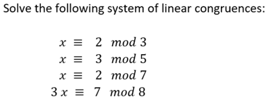 Solve the following system of linear congruences:
х 2 тоd 3
х 3 тоd 5
х 2 тоd 7
3x 7 тоd 8
