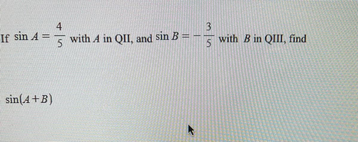 4
If sin A
5
with A in QII, and sin B
with B in QIII, find
5.
sin(A +B)
