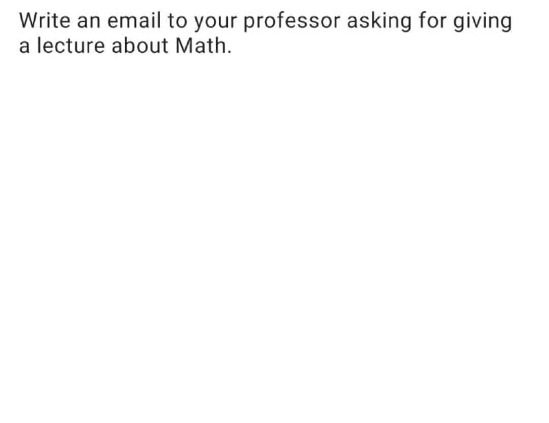 Write an email to your professor asking for giving
a lecture about Math.
