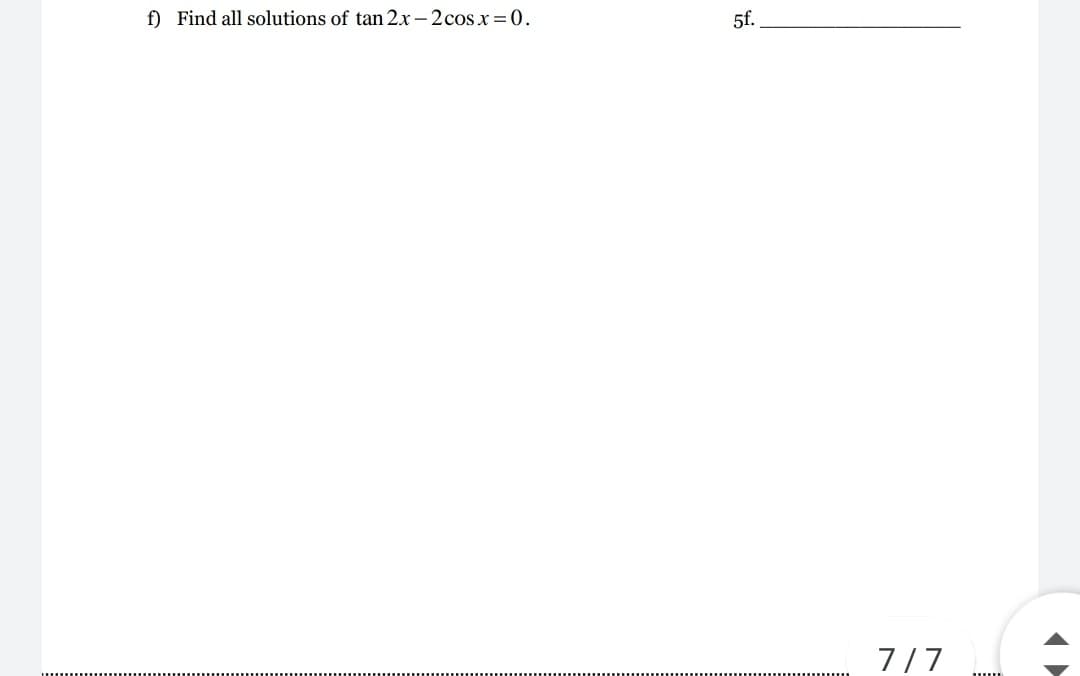 f) Find all solutions of tan 2x-2cos x = 0.
5f.
7/7
