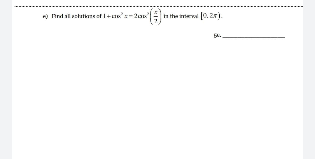 e) Find all solutions of 1+ cos? x = 2cos²
[0, 2.7).
in the interval
5e.

