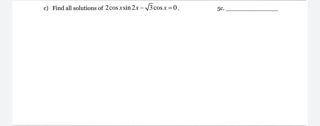 c) Find all solutions of 2cos.xsin 2x - V3 cos x = 0.
5c.
