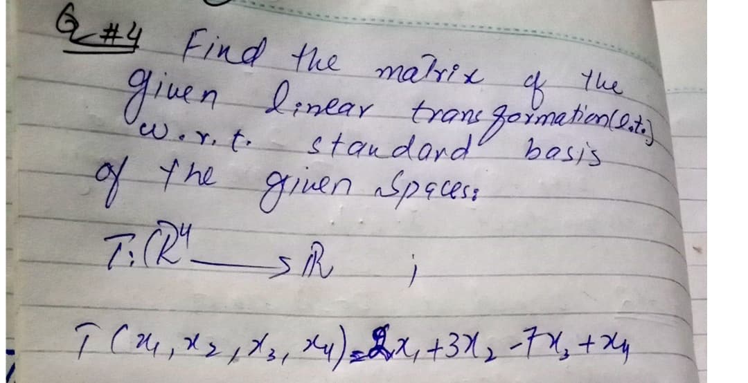 Q#4 matrix
Find the
the
given
of
linear tron gotimatienleit)
standard" basis
W.Y.t.
of the griven Speces
7:R
