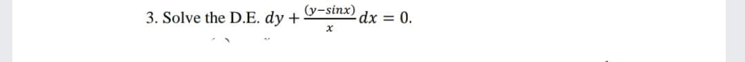 (y-sinx)
3. Solve the D.E. dy +
dx = 0.
