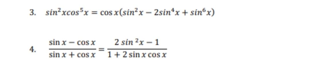 3. sin²xcos³x = cos x(sin²x - 2sin^x + sinºx)
4.
sin x - cos x
sin x + cos x
2 sin ²x - 1
1 + 2 sin x cos x