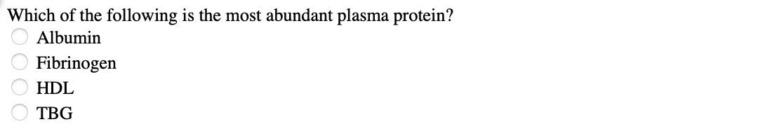 Which of the following is the most abundant plasma protein?
Albumin
Fibrinogen
HDL
TBG