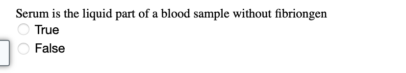 Serum is the liquid part of a blood sample without fibriongen
True
False