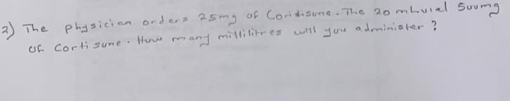 a)
physician orders 25mg of Coridisume. The 20 mLuiel Suumg
2) The
of Corti sune Huw mmang millilihres
wHl you adrminister ?
