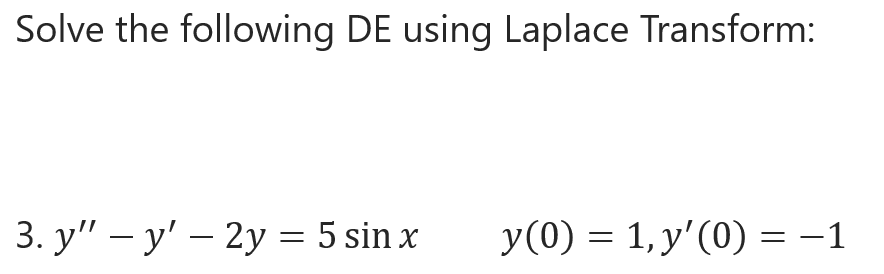 Solve the following DE using Laplace Transform:
3. y" — у' — 2у %3D 5 sin x
y(0) = 1, y'(0) = -1
-
