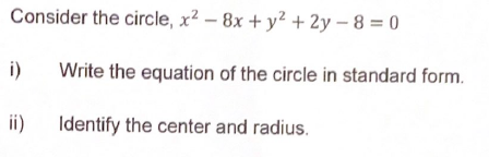 Consider the circle, x² - 8x + y² + 2y-8=0
i)
Write the equation of the circle in standard form.
ii) Identify the center and radius.