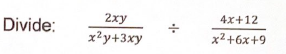 Divide:
2xy
x2y+3xy
%.
4х+12
x2+6x+9