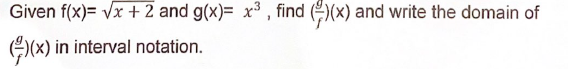 Given f(x)=√x + 2 and g(x)= x³, find ()(x) and write the domain of
(x) in
in interval notation.