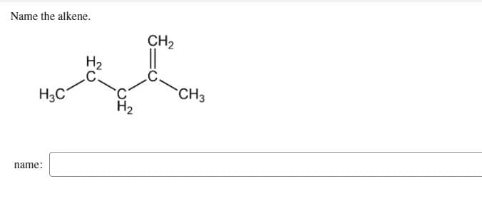 Name the alkene.
CH2
H2
H3C
CH3
H2
name:
