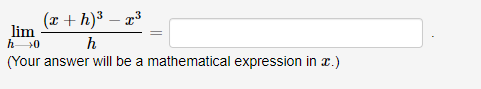 (x+h)³ - x³
h
(Your answer will be a mathematical expression in x.)
lim
h 0