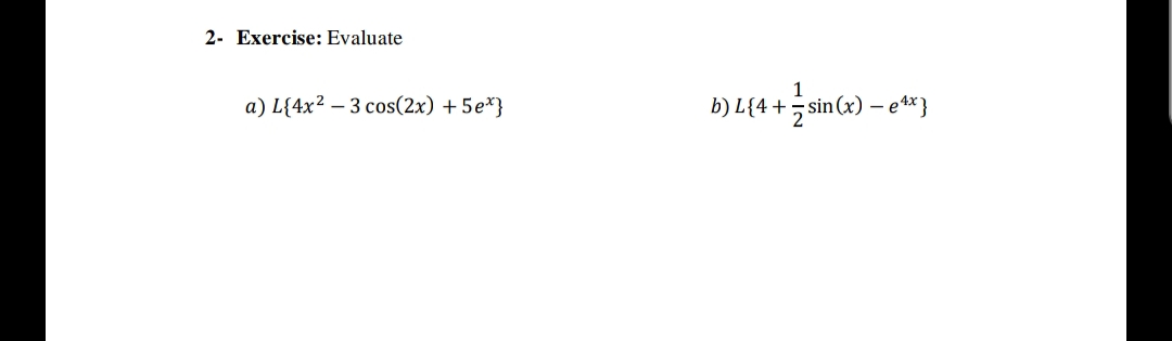 2- Exercise: Evaluate
a) L{4x² – 3 cos(2x) + 5e*}
b) L{4+ sin(x) – e**}
1
(х) —.
