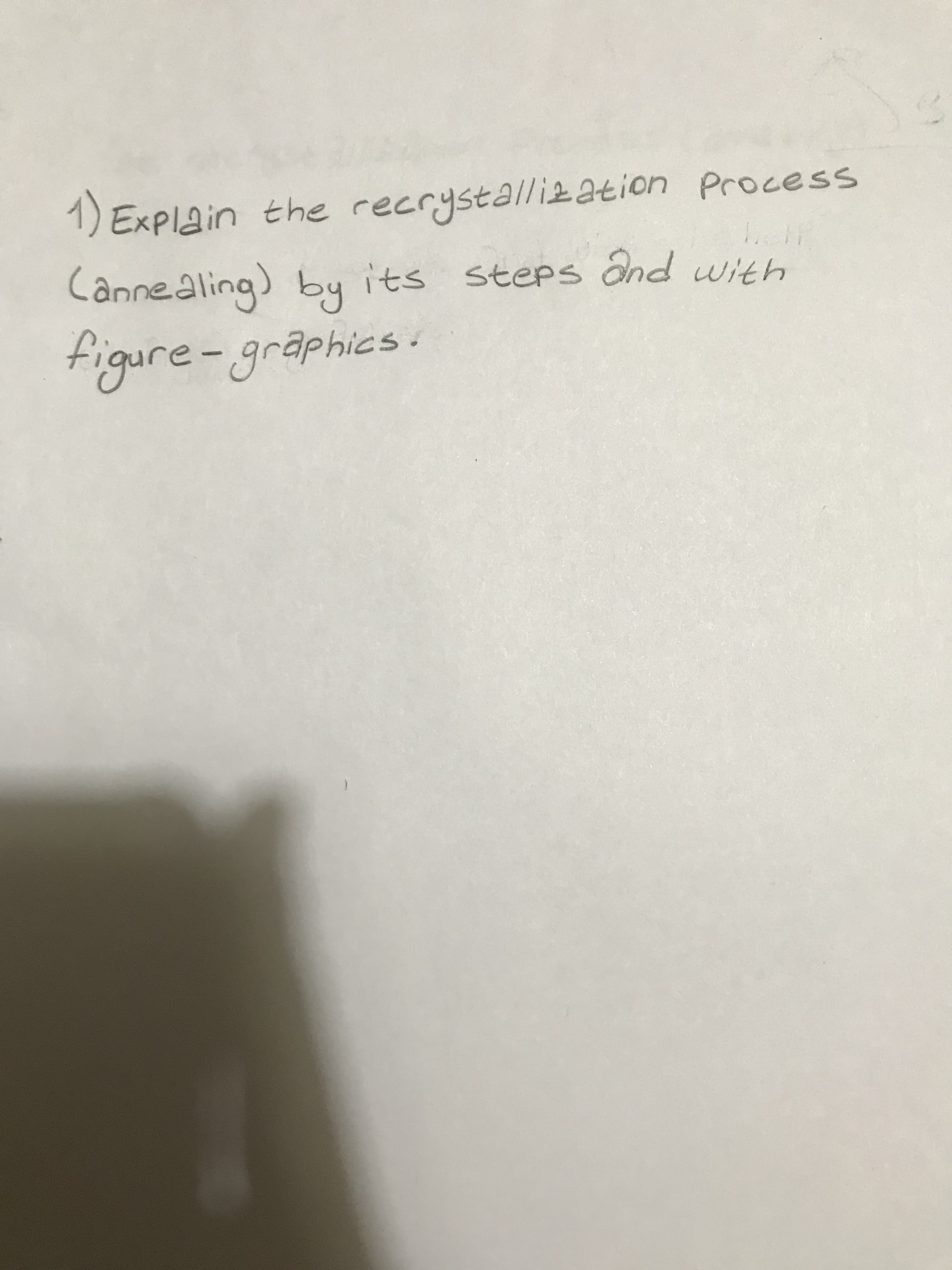 1) Explain the recrystallization Process
Cânnealing) by its steps ônd with
figure-graphics.
