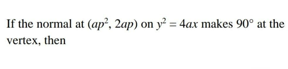 If the normal at (ap?, 2ap) on y² = 4ax makes 90° at the
vertex, then
