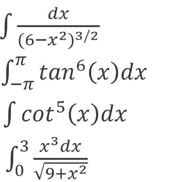dx
(6-x²)3/2
TT
S" tan (x)dx
-TT
S cot (x)dx
3
3 x³dx
0 V9+x2
