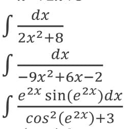 dx
2x2+8
dx
-9x2+6x-2
e 2X sin(e2x)dx
cos²(e2x)+3
