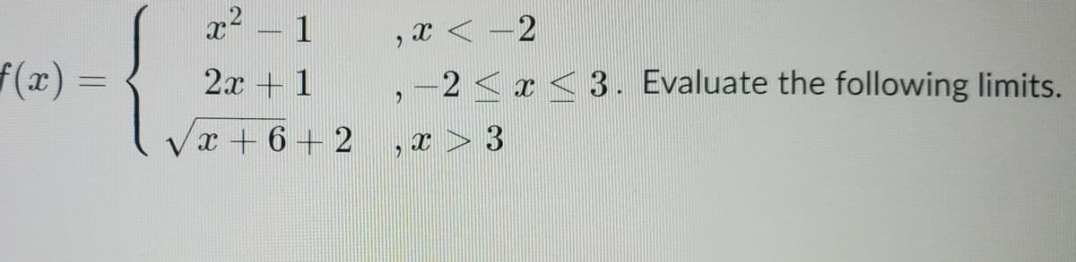 x² – 1
,x < -2
f(x) =
2x +1
,-2 < x < 3. Evaluate the following limits.
Vx + 6+ 2
,r > 3
