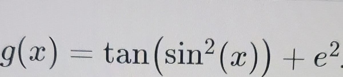 g(x)%3Dtan
tan(sin2 (x)) + e²,
