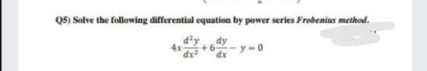 Q5) Solve the following differential equation by power series Frobenius method.
4x
- y-0
