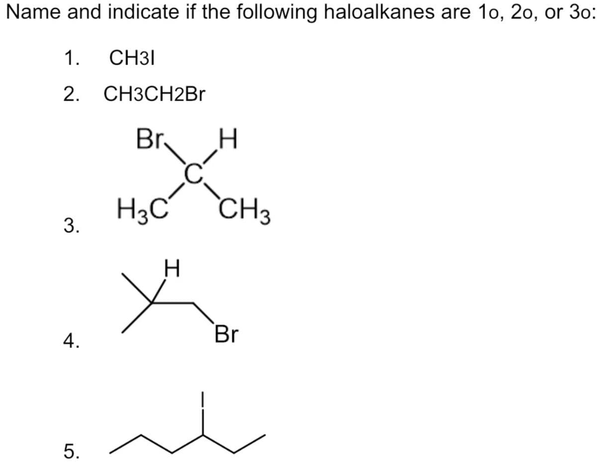 Name and indicate if the following haloalkanes are 1o, 20, or 30:
1.
CH3I
2. CH3CH2Br
Br
C.
H3C `CH3
3.
4.
Br
5.
I.
