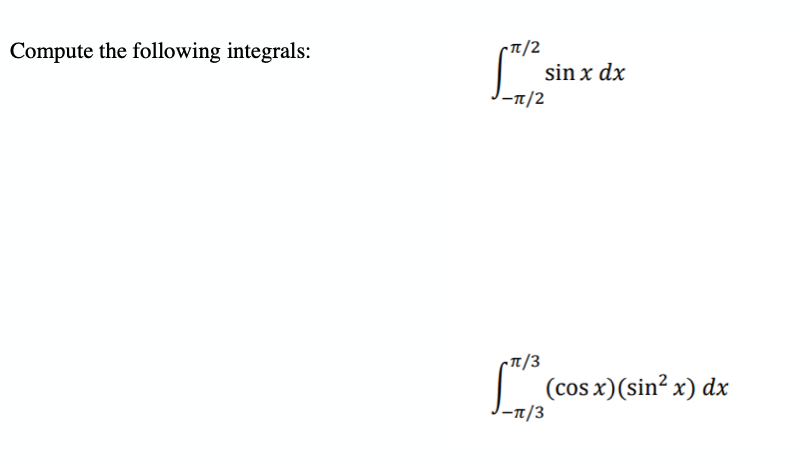 Compute the following integrals:
sin x dx
-T/2
:/3
|(cos x)(sin? x) dx
-n/3
