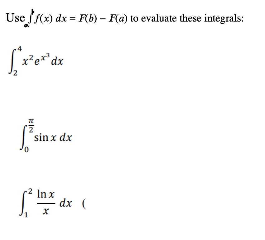 Use ff(x) dx = F(b) – F(a) to evaluate these integrals:
4
x²e** dx
π
sin x dx
2 In x
dx (
1
