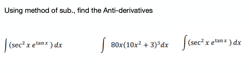 Using method of sub., find the Anti-derivatives
|
(sec? x etanx ) dx
| 80x(10x? + 3)³dx
|(sec? x etanx
