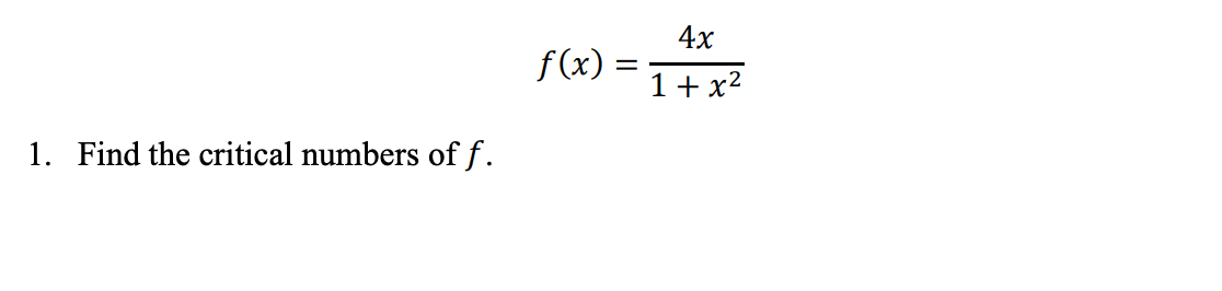 4х
f(x) =
1+ x2
1. Find the critical numbers of f.

