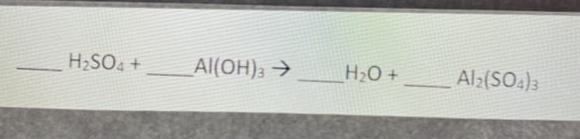 H2SO4 +
Al(OH), →
H20 +
Al:(SO4)3
