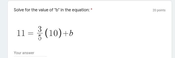 Solve for the value of "b" in the equation: *
20 points
11
을 (10)+b
Your answer
