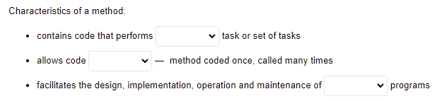 Characteristics of a method:
• contains code that performs
task or set of tasks
• allows code
method coded once, called many times
• facilitates the design, implementation, operation and maintenance of
programs
