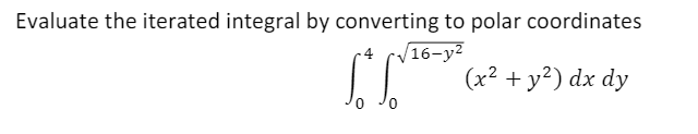 Evaluate the iterated integral by converting to polar coordinates
16-у2
(x² + y²) dx dy
