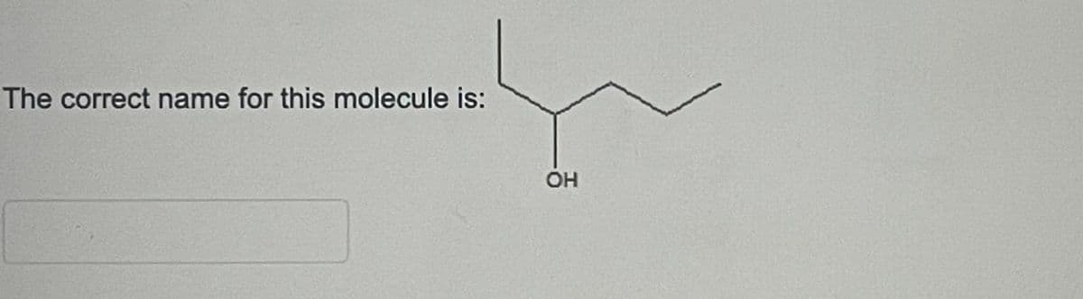 The correct name for this molecule is:
OH