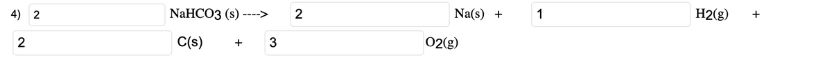 4) 2
2
NaHCO3 (s) ----> 2
C(s)
+ 3
Na(s) +
02(g)
1
H2(g)
+