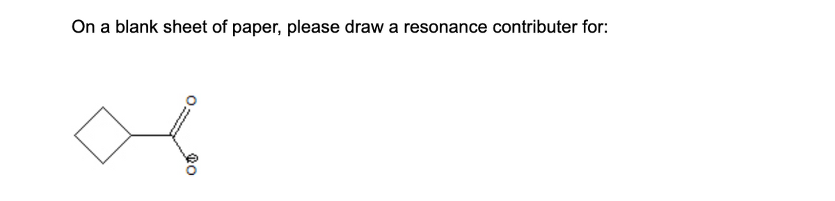 On a blank sheet of paper, please draw a resonance contributer for:
40