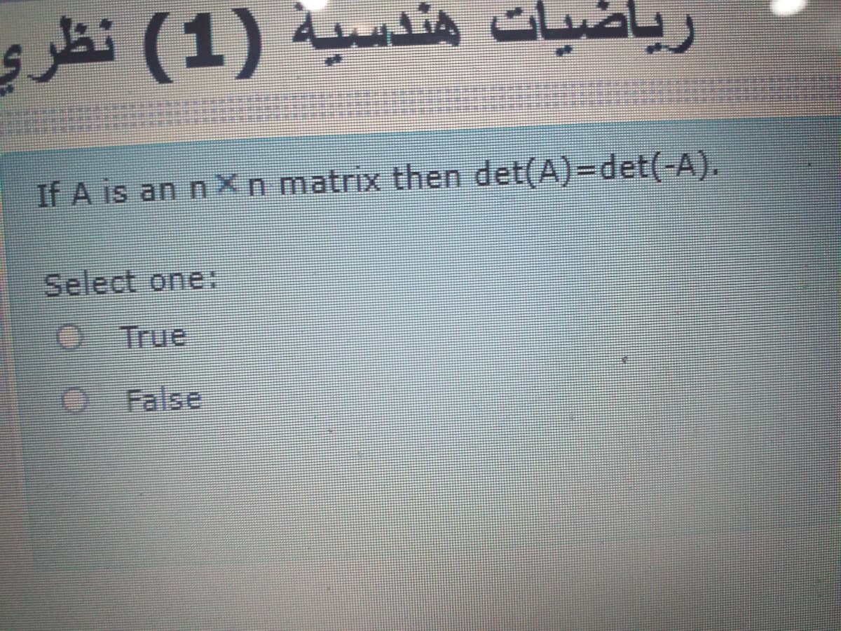 ریاضیات هندسية )1( نظري
If A is an n Xn matrix then det(A)=det(-A).
Select one*
True
False
