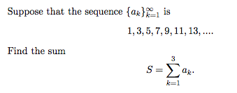 Suppose that the sequence {ax} is
=1
1,3, 5, 7, 9, 11, 13, ..
Find the sum
3
s=E
ak
k=1
