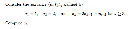 Consider the sequence {ax}1 defined by
a1 = 1, a2 = 2, and ak = 2ak–1+ ak-2 for k > 3.
Compute a4.
