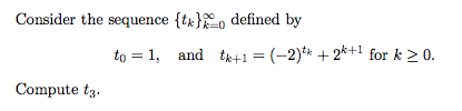 Consider the sequence {tx}o defined by
100
to = 1, and tk+1 = (-2)** + 2*+1 for k > 0.
Compute t3.
